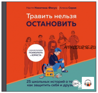 [Аудиокнига] Травить нельзя остановить. 25 школьных историй о том, как защитить себя и друзей (Елена Серая, Анастасия Никитина-Фисун)