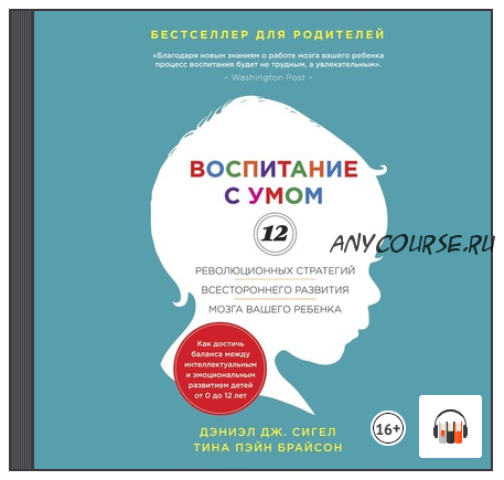 [Аудиокнига] Воспитание с умом. 12 революционных стратегий всестороннего развития мозга вашего ребенка (Дэниэл Дж. Сигел, Тина Пэйн Брайсон)