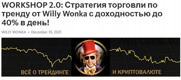 WorkShop 2.0: Стратегия торговли по тренду от Willy Wonka с доходностью до 40% в день (Вилли Вонк)