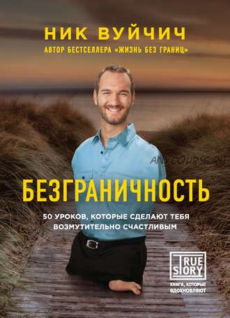 Безграничность. 50 уроков, которые сделают тебя возмутительно счастливым (Ник Вуйчич)