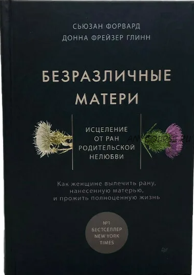 Безразличные матери. Исцеление от ран родительской нелюбви (Сюзан Форвард)