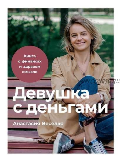 Девушка с деньгами. Книга о финансах и здравом смысле (Анастасия Веселко)