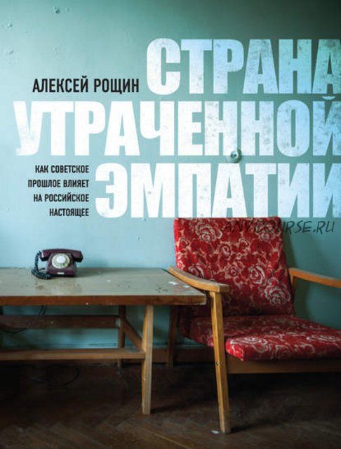 Страна утраченной эмпатии. Как советское прошлое влияет на российское настоящее (Алексей Рощин)