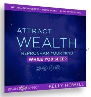 Attract Wealth While You Sleep. Привлекай богатство во время сна (Kelly Howell)