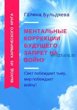 Ментальные коррекции будущего: запрет на войну. Свет побеждает тьму (Галина Бульдяева)