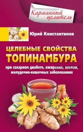 Целебные свойства топинамбура. При сахарном диабете, ожирении, анемии (Юрий Константинов)