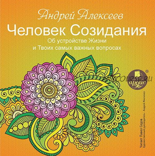 Человек Созидания. Об устройстве жизни и твоих самых важных вопросах (Андрей Алексеев)