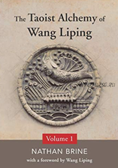 Даосская алхимия от Ван Липина: Том 1. The Taoist Alchemy of Wang Liping: Volume One (Натан Брайн)