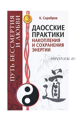 Даосские практики накопления и сохранения энергии. Путь Бессмертия и Любви (Кирилл Серебров)