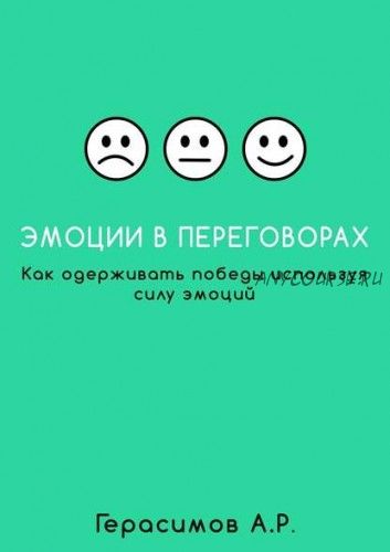 Эмоции в переговорах. Как одерживать победы используя силу эмоций (Александр Герасимов)