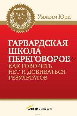 Гарвардская школа переговоров. Как говорить НЕТ и добиваться результатов (Уильям Юри)