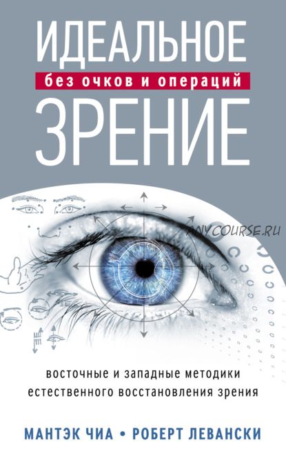 Идеальное зрение без очков и операций. Восточные и западные методики (Мантэк Чиа)