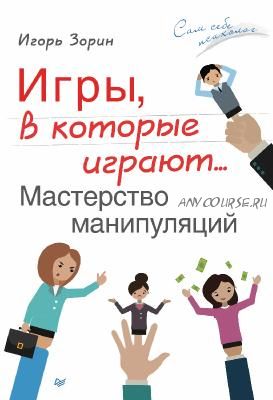 Игры, в которые играют… Мастерство манипуляций (Игорь Зорин)