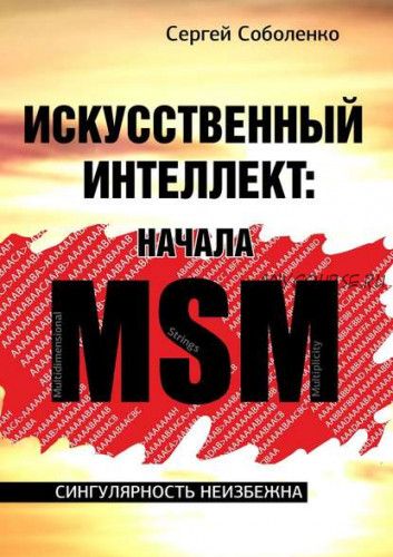 Искусственный интеллект: начала MSM. Сингулярность неизбежна (Сергей Соболенко)