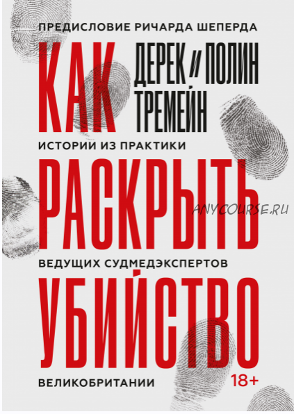 Как раскрыть убийство. Истории из практики ведущих судмедэкспертов Великобритании (Дерек Тремейн)