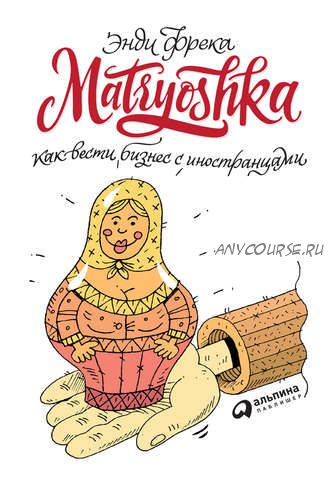 Matryoshka. Как вести бизнес с иностранцами (Энди Фрека)