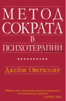 Метод Сократа в психотерапии (Джеймс Оверхолзер)