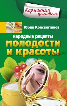 Народные рецепты молодости и красоты (Юрий Константинов)