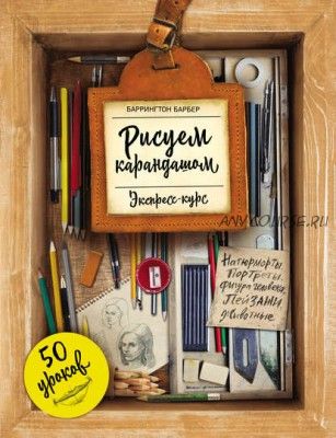 Рисуем карандашом. Экспресс-курс. 50 уроков (Баррингтон Барбер)