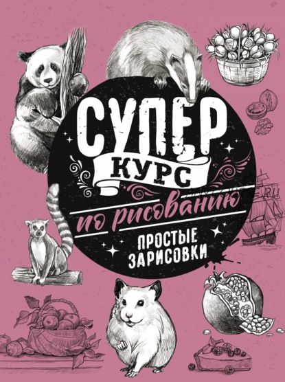 Суперкурс по рисованию. Простые зарисовки (Мистер Грей)