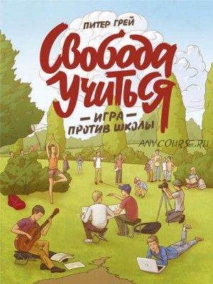 Свобода учиться. Игра против школы (Питер Грей)