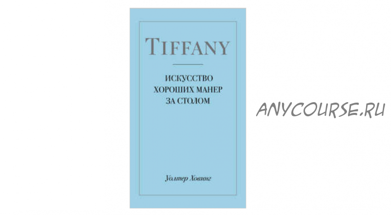 Tiffany. Искусство хороших манер за столом (Уолтер Ховинг)