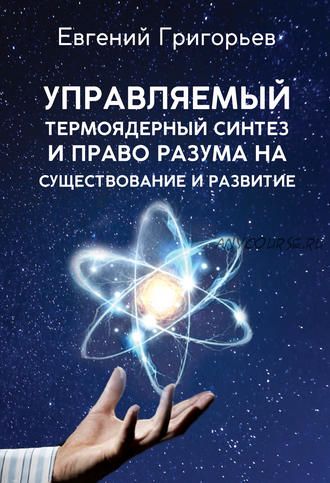 Управляемый термоядерный синтез и право Разума на существование и развитие (Евгений Григорьев)