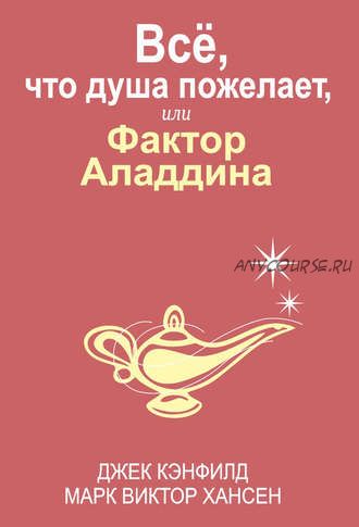 Всё, что душа пожелает, или Фактор Аладдина (Джек Кэнфилд, Марк Виктор Хансен)