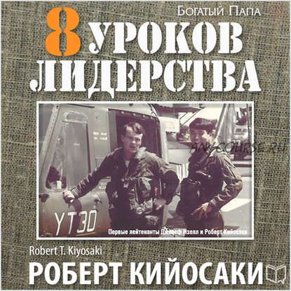 [Аудиокнига] 8 уроков лидерства. Чему военные могут научить бизнес-лидеров (Роберт Кийосаки)