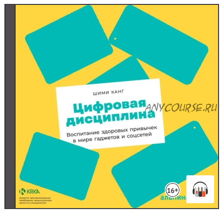 [Аудиокнига] Цифровая дисциплина. Воспитание здоровых привычек в мире гаджетов (Шими Канг)