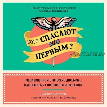 [Аудиокнига] Кого спасают первым? Медицинские и этические дилеммы: как решить их (Джейкоб Аппель)