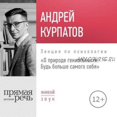 [Аудиокнига] О природе гениальности. Будь больше самого себя (Андрей Курпатов)