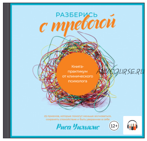 [Аудиокнига] Разберись с тревогой. Книга-практикум от клинического психолога (Риса Уильямс)