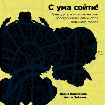 [Аудиокнига] С ума сойти! Путеводитель по психическим расстройствам (Антон Зайниев)