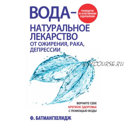 [Аудиокнига] Вода – натуральное лекарство от ожирения, рака, депрессии (Фирейдон Батмангхелидж)