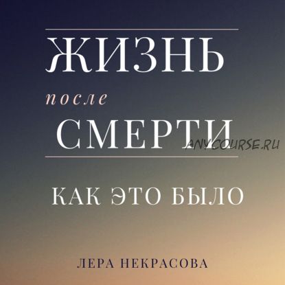 [Аудиокнига] Жизнь после смерти: как это было (Лера Некрасова)