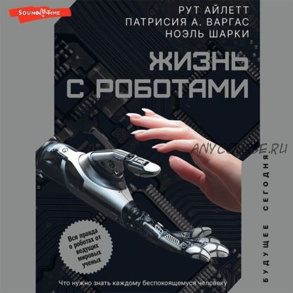 [Аудиокнига] Жизнь с роботами. Что нужно знать каждому беспокоящемуся человеку (Рут Айлетт)