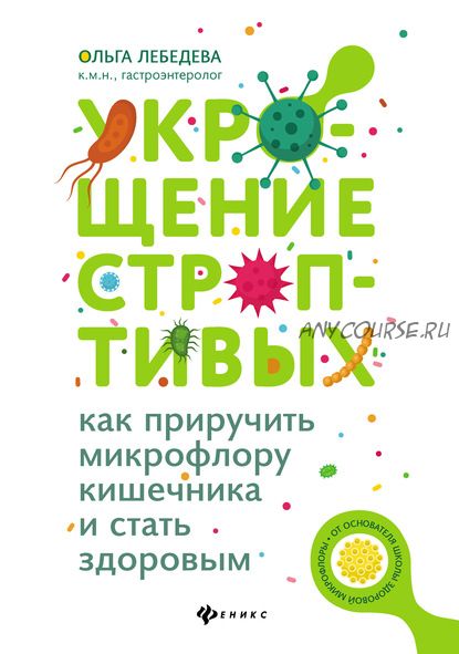 Укрощение строптивых: как приручить микрофлору кишечника и стать здоровым (Ольга Лебедева)