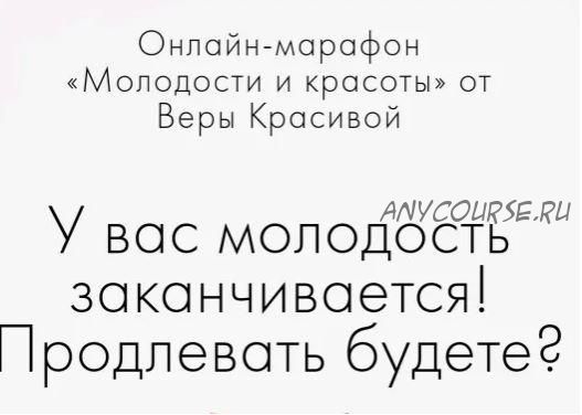 У вас молодость заканчивается! Продлевать будете? (Вера Красивая)