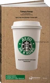 Дело не в кофе: Корпоративная культура Starbucks (Говард Бехар)