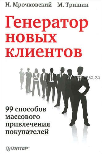 Генератор новых клиентов. 99 способов массового привлечения покупателей (Николай Мрочковский)