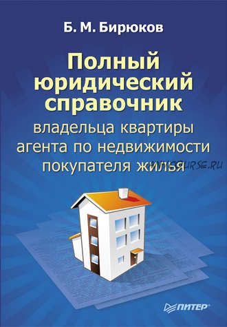 Полный юридический справочник владельца квартиры, агента по недвижимости (Борис Бирюков)