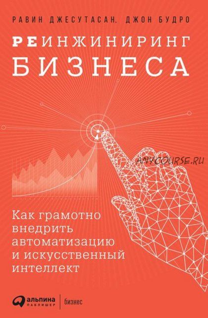 Реинжиниринг бизнеса. Как грамотно внедрить автоматизацию и искусственный интеллект (Джон Будро)