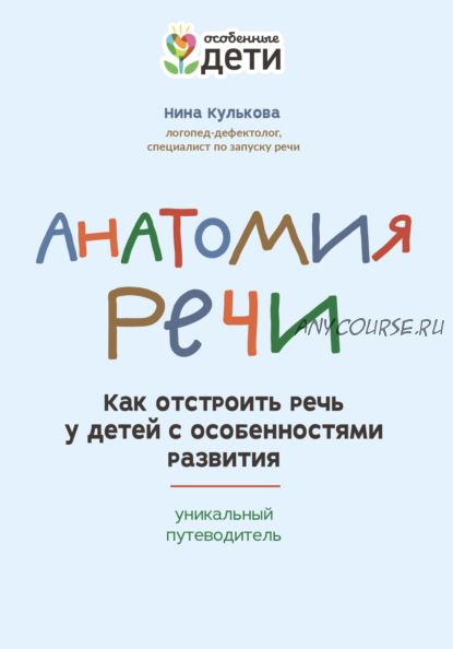 Анатомия речи. Как отстроить речь у детей с особенностями развития (Нина Кулькова)