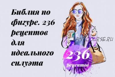 Библия по фигуре. 236 рецептов для идеального силуэта (Екатерина Малярова)