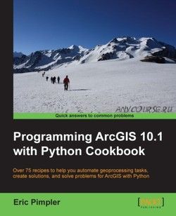 Programming ArcGIS 10.1 with Python Cookbook (Эрик Пимплер)