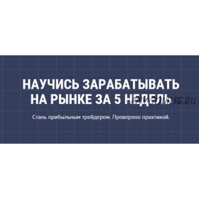 Научись зарабатывать на рынке за 5 недель (Алексей Раздолгин)