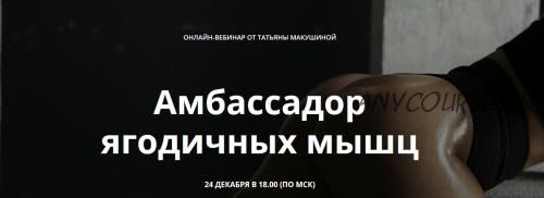 Амбассадор ягодичных мышц. Вебинар и методичка (Татьяна Макушина)