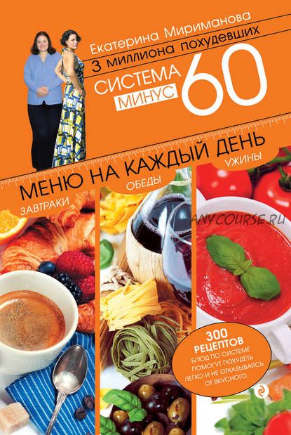 Система минус 60. Меню на каждый день. Завтраки, обеды, ужины (Екатерина Мириманова)