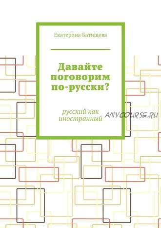 Давайте поговорим по-русски? Русский как иностранный (Екатерина Батищева)